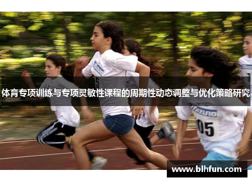 体育专项训练与专项灵敏性课程的周期性动态调整与优化策略研究
